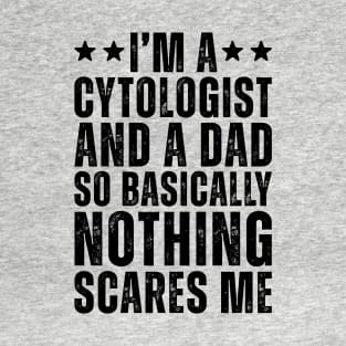 I'M A Cytologist And A Dad So Basically Nothing Scares Me T-Shirt